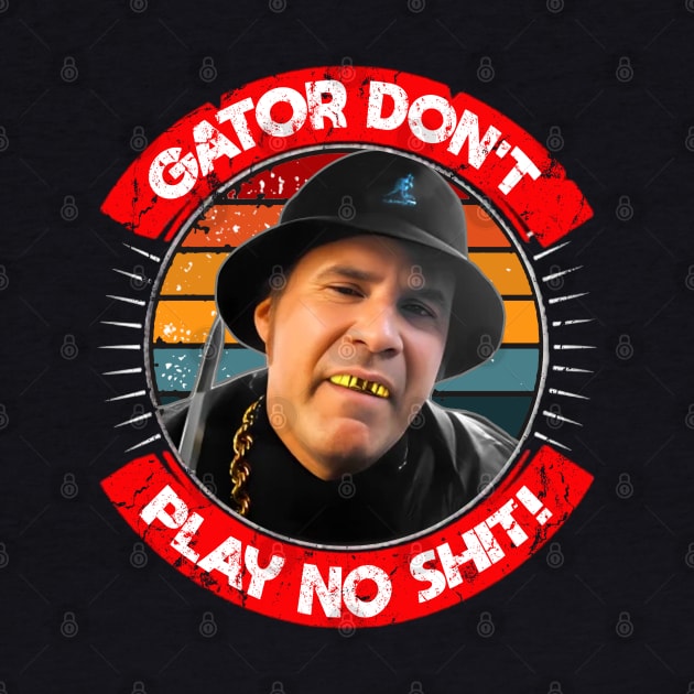 Gator Don't Play No Shit! by RAIGORS BROTHERS